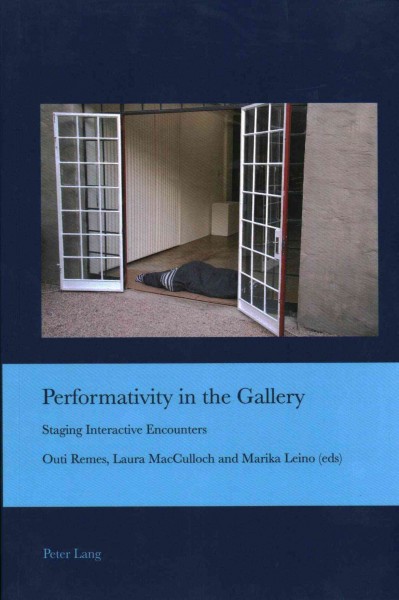 Performativity in the gallery : staging interactive encounters / Outi Remes, Laura MacCulloch and Marika Leino (eds).