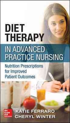 Diet therapy in advanced practice nursing : nutrition prescriptions for improved patient outcomes / Katie Ferraro, MPH, RD, CDE, Cheryl Haas Winter, MD RD, MS APRN, CDE, BC-ADM, FNP-BC.