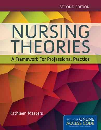 Nursing theories : a framework for professional practice / Kathleen Masters, DNS, RN, University of Southern Mississippi College of Nursing, Hattiesburg, Mississippi.