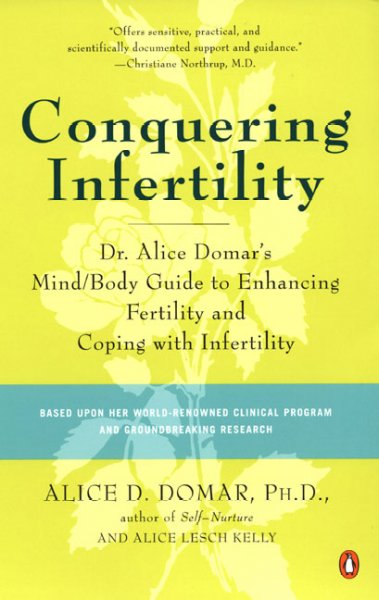 Conquering infertility [Book :] Dr. Alice Domar's guide to enhancing fertility and coping with infertility / Alice D. Domar and Alice Lesch Kelly.