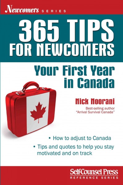 365 tips for newcomers : your first year in Canada / Nick Noorani, best-selling author, "Arrival survival in Canada".