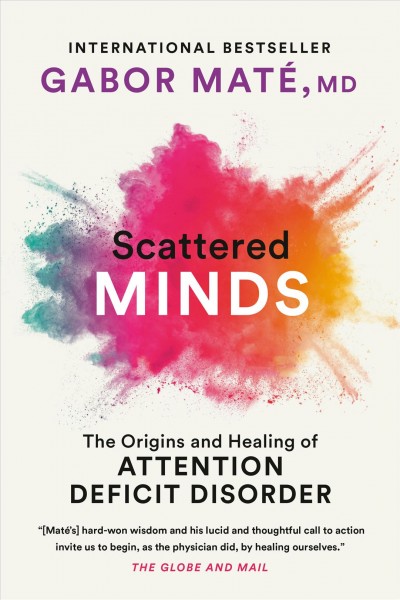 Scattered minds : a new look at the origins and healing of attention deficit disorder /  Gabor Maté.