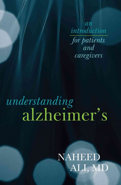 Understanding Alzheimer's : an introduction for patients and caregivers / Naheed Ali.