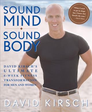 Sound mind, sound body : David Kirsch's ultimate 6-week fitness transformation for men and women / David Kirsch.