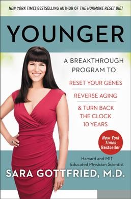 Younger : a breakthrough program to reset your reset your genes, reverse aging, and turn back the clock 10 years / Sara Gottfried, M.D.