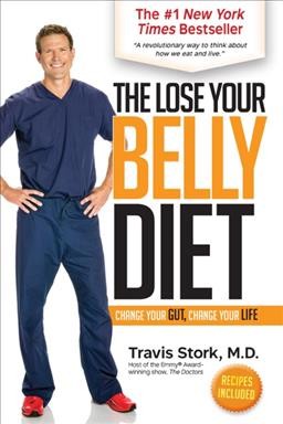 The lose your belly diet : change your gut, change your life / by Travis Stork, MD.