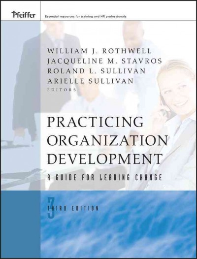 Practicing organization development : a guide for leading change / edited by William J. Rothwell ... [et al.].