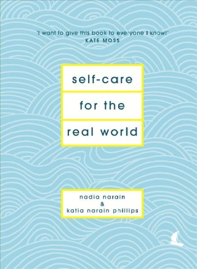 Self-care for the real world / Nadia Narain & Katia Narain Phillips.