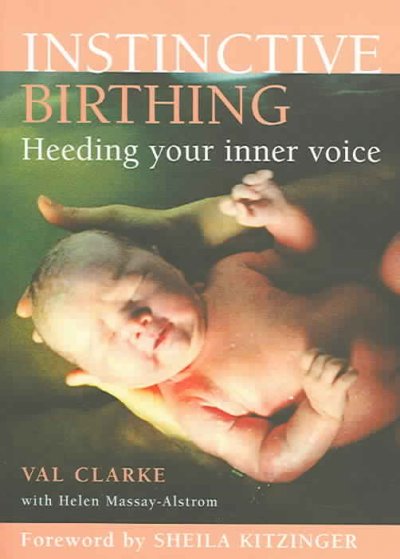 Instinctive birthing : heeding your inner voice.