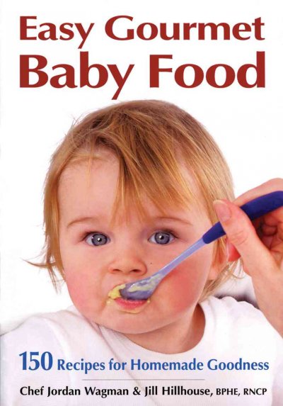 Easy Gourmet Baby Food: 150 Recipes for Homemade Goodness Paperback