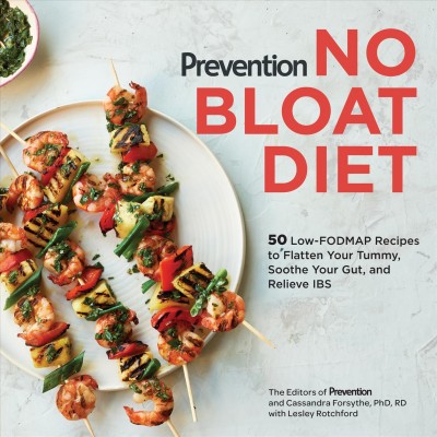 No bloat diet : 50 low-FODMAP recipes to flatten your tummy, soothe your gut, and relieve IBS / the editors of Prevention and Cassandra Forsythe, PhD, RD with Lesley Rotchford.