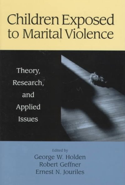 Children exposed to marital violence : theory, research, and applied issues / edited by George W. Holden, Robert A. Geffner, and Ernest N. Jouriles.