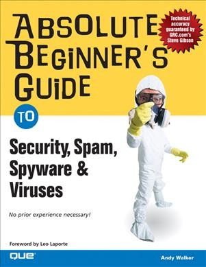 Absolute beginner's guide to security, spam, spyware and viruses / Andy Walker ; [foreword by Leo Laporte].