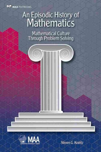 An episodic history of mathematics : mathematical culture through problem solving / Steven G. Krantz.