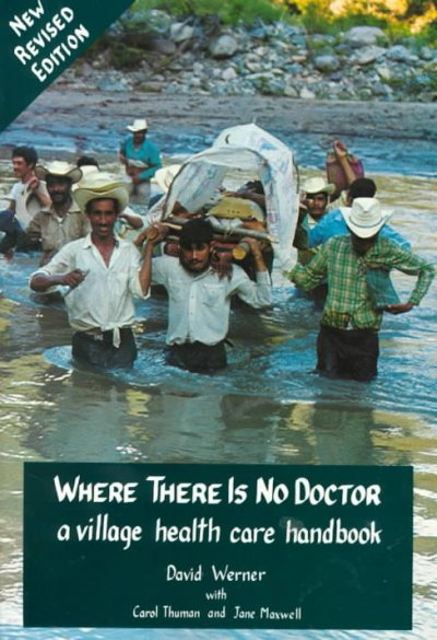 Where there is no doctor : a village health care handbook / by David Werner with Carol Thuman and Jane Maxwell ; with drawings by David Werner.