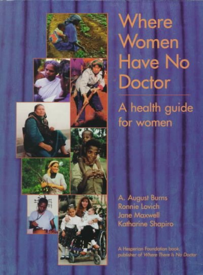 Where women have no doctor : a health guide for women / A. August Burns ... [et al.] ; editor Sandy Niemann ; assistant editor, Elena Metcalf.