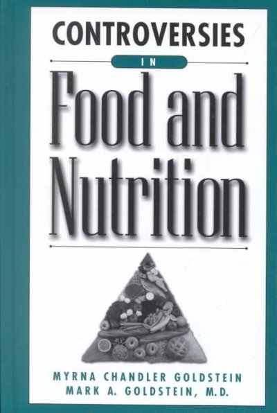 Controversies in food and nutrition / Myrna Chandler Goldstein and Mark A. Goldstein.