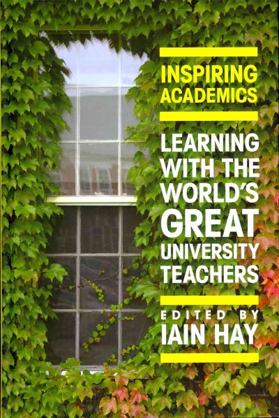 Inspiring academics : learning with the world's great university teachers / edited by Iain Hay.