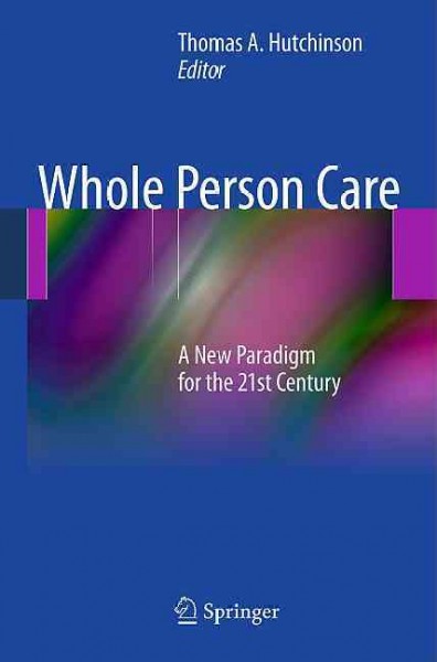 Whole person care : a new paradigm for the 21st century / Tom A. Hutchinson, editor.