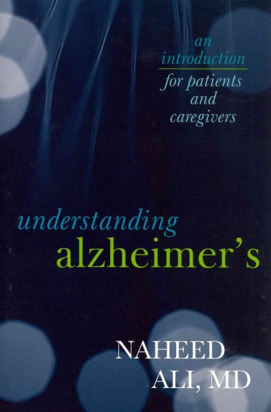 Understanding Alzheimer's : an introduction for patients and caregivers / Naheed Ali.