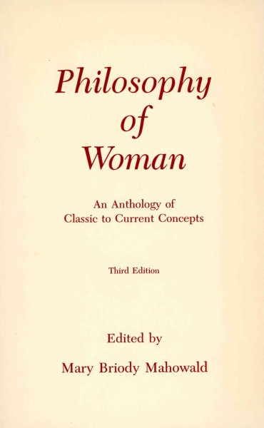 Philosophy of woman : an anthology of classic to current concepts / edited by Mary Briody Mahowald.