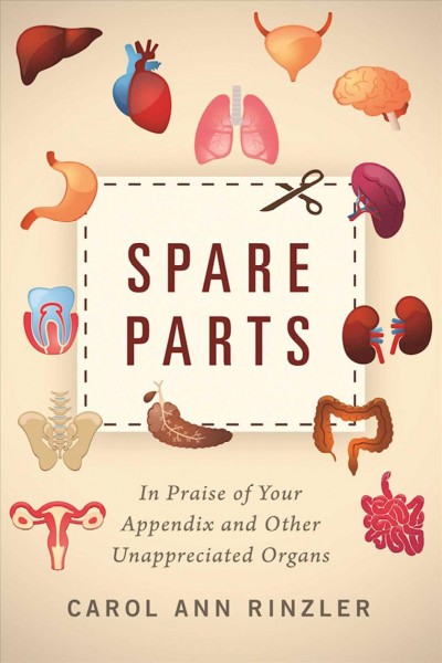 Spare parts : in praise of your appendix and other unappreciated organs / Carol Ann Rinzler.