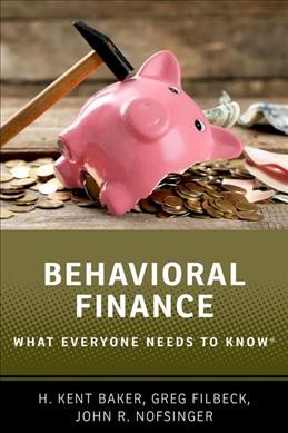 Behavioral finance : what everyone needs to know / H. Kent Baker, Greg Filbeck, and John R. Nofsinger.
