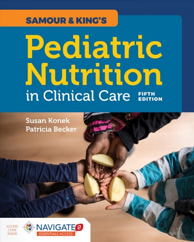Samour & King's pediatric nutrition in clinical care / Susan Konek, Patricia Becker.