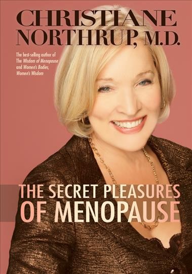 Secret pleasures of menopause, The Hardcover{} Christiane Northrup ; in consultation with Edward A. Taub, Ferid Murad, and David Oliphant.
