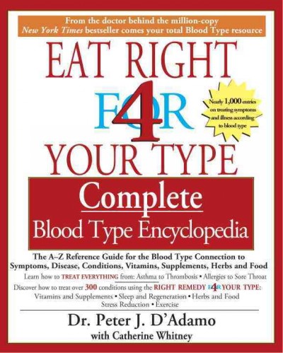 Complete blood type encyclopedia : Eat right 4 your type Trade Paperback{} Peter J. D'Adamo, with Catherine Whitney.