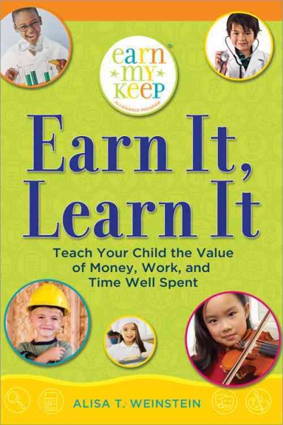 Earn it, learn it : teach your child the value of money, work, and time well spent