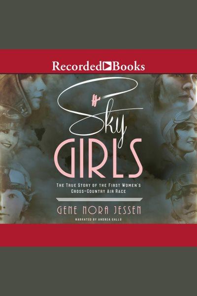 Sky girls [electronic resource] : The true story of the first women's cross-country air race. Jessen Gene Nora.