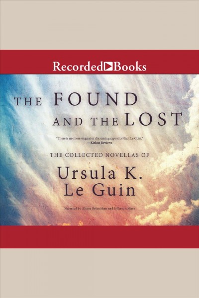 The found and the lost [electronic resource] : The collected novellas of ursula k. le guin. Ursula K Le Guin.