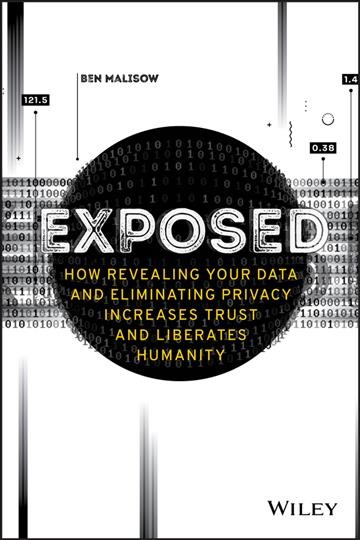 Exposed : how revealing your data and eliminating privacy increases trust and liberates humanity / Ben Malisow.
