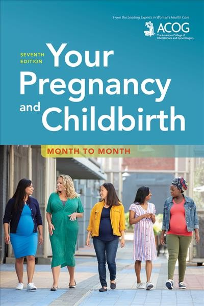 Your pregnancy and childbirth : month to month / from the leading experts in women's health care, ACOG, The American College of Obstetricians and Gynecologists.