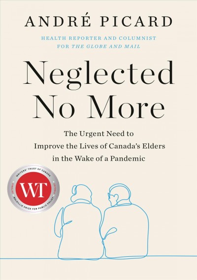 Neglected no more : the urgent need to improve the lives of Canada's elders in the wake of a pandemic / André Picard.