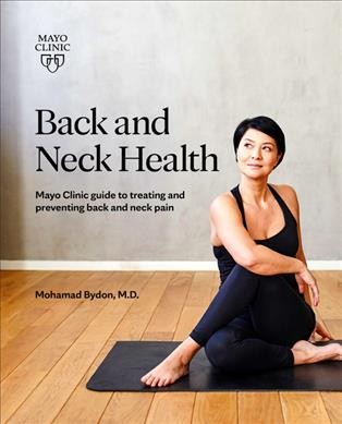 Back and neck health : Mayo Clinic guide to treating and preventing back and neck pain / Mohamad Bydon, M.D.
