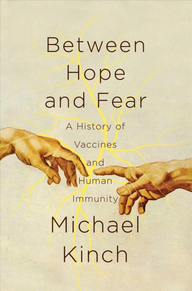 Between hope and fear : a history of vaccines and human immunity / Michael Kinch.