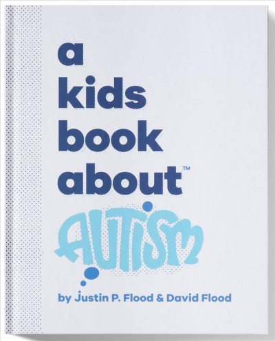 A kids book about autism / by Justin P. Flood & David Flood.