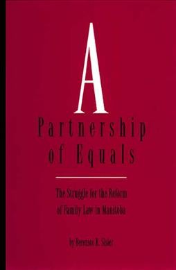 A partnership of equals : the struggle for the reform of family law in Manitoba / by Berenice B. Sisler.