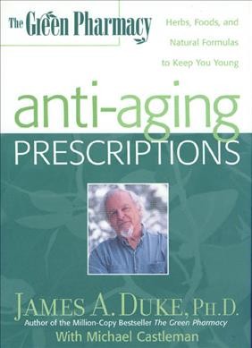 The green pharmacy anti-aging prescriptions : herbs, foods, and natural formulas to keep you young / James A. Duke, with Michael Castleman.