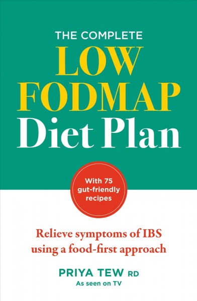 The complete low FODMAP diet plan : relieve symptoms of IBS using a food-first approach / Priya Tew.