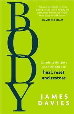 Body : simple techniques and strategies to heal, reset and restore / James Davies.