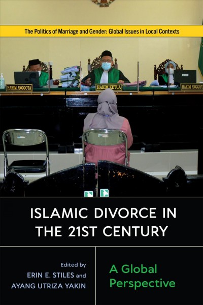 Islamic divorce in the twenty-first century : a global perspective / edited by Erin E. Stiles and Ayang Utriza Yakin.