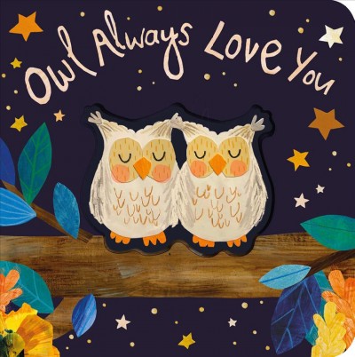 Owl always love you [Board Book] / text by Patricia Hegarty ; illustrated by Bryony Clarkson.