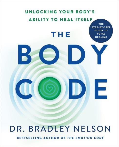 The body code : unlocking your body's ability to heal itself / Dr. Bradley Nelson ; foreword by George Noory.