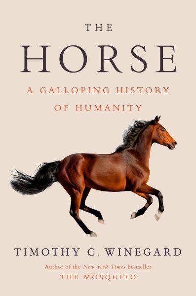 The horse : a galloping history of humanity / Timothy C. Winegard.