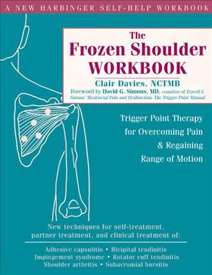 Frozen shoulder workbook : trigger point therapy for overcoming pain & regaining range of motion / Clair Davies.