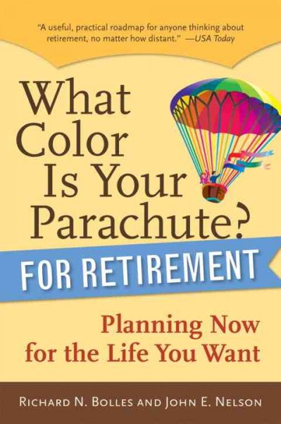 What color is your parachute? for retirement : planning now for the life you want / by Richard N. Bolles and John E. Nelson.