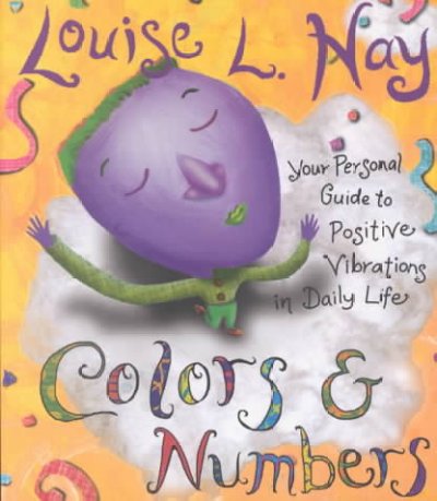 Colors & numbers : your personal guide to positive vibrations in daily life / Louise L. Hay.